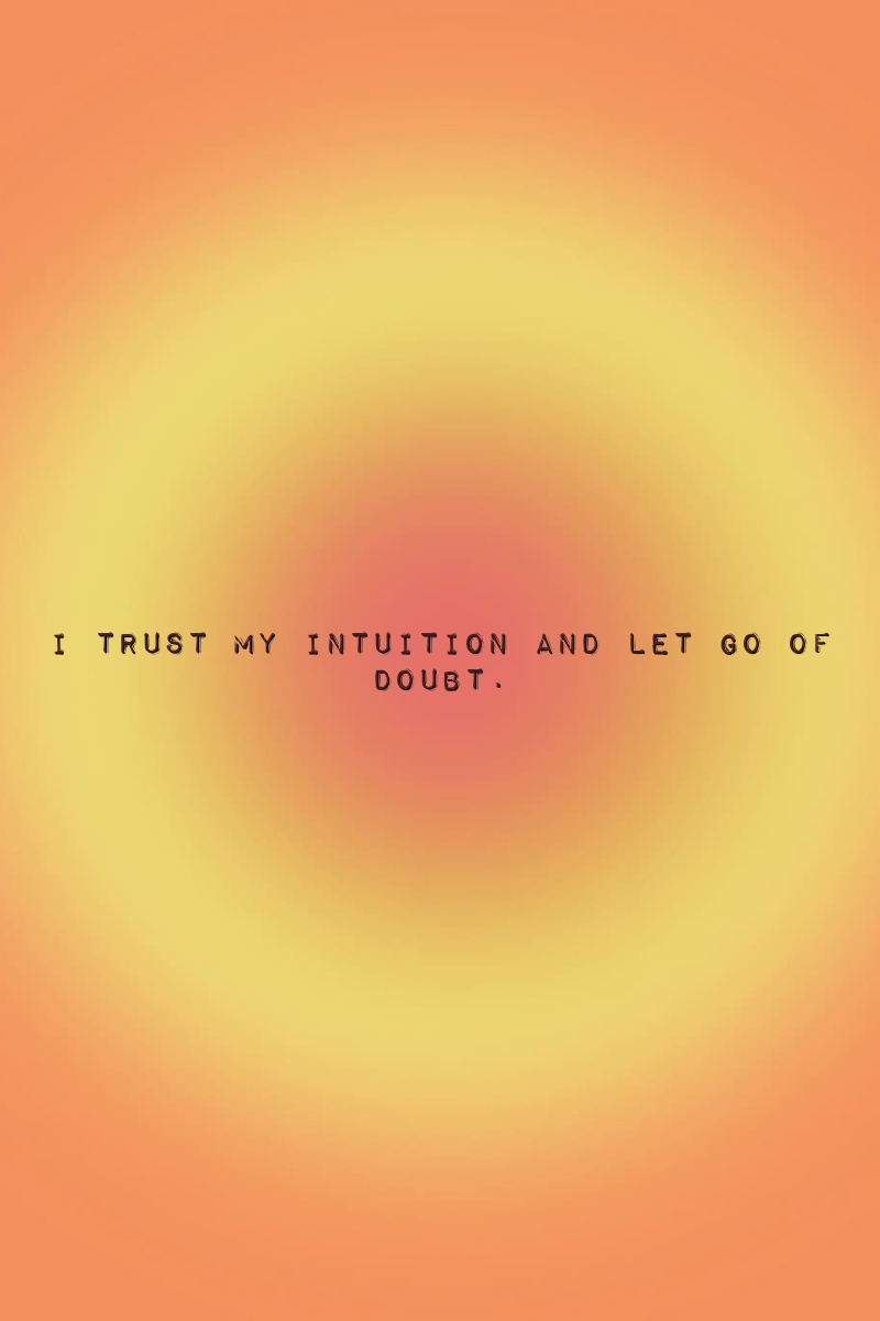 I trust my intuition and let go of doubt.