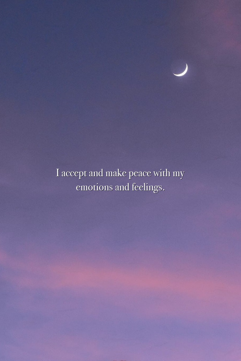 I accept and make peace with my emotions and feelings.