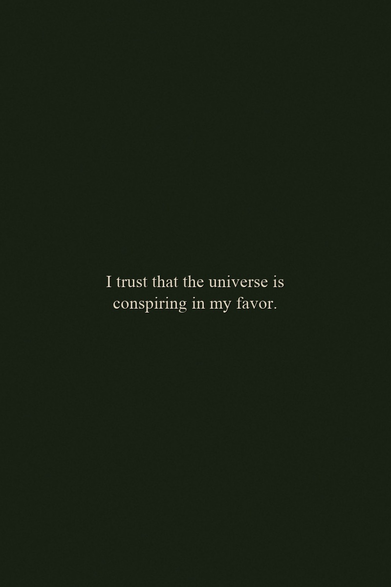 I trust that the universe is conspiring in my favor.