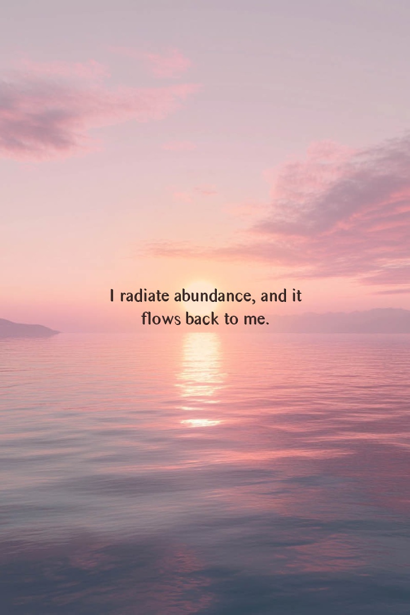 I radiate abundance, and it flows back to me.