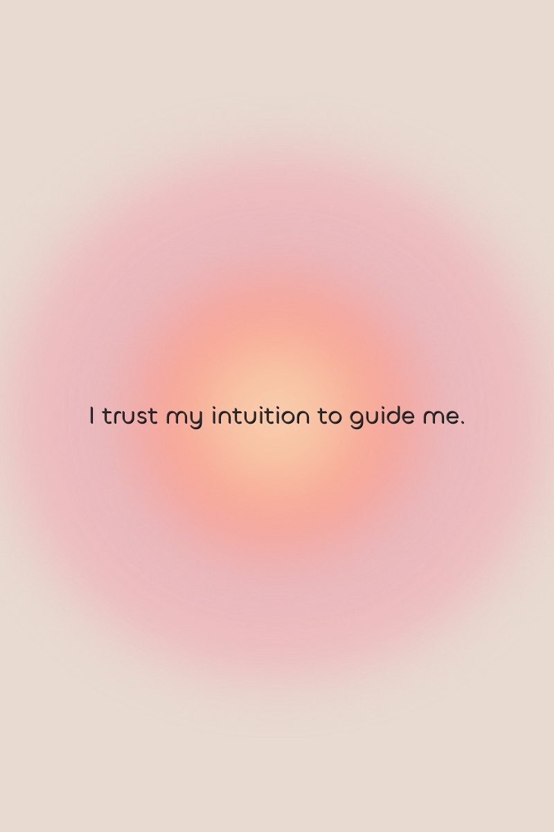 I trust my intuition to guide me.