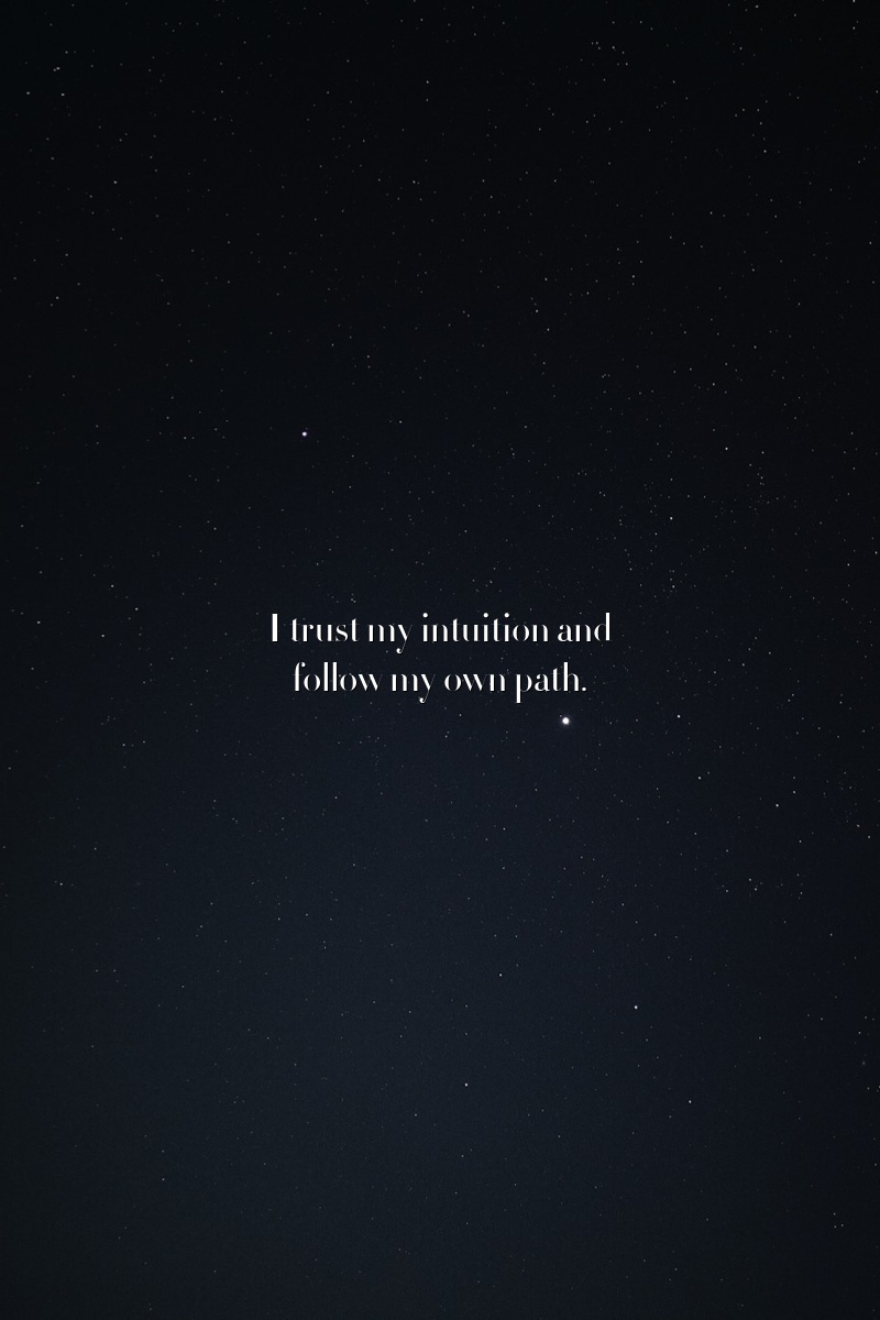 I trust my intuition and follow my own path.