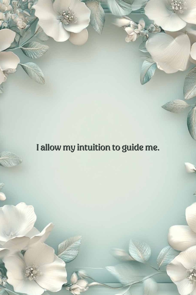 I allow my intuition to guide me.