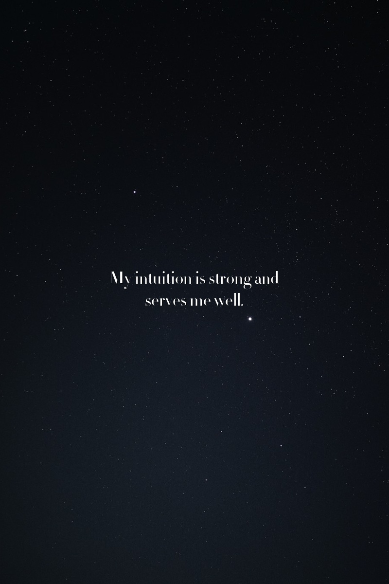 My intuition is strong and serves me well.