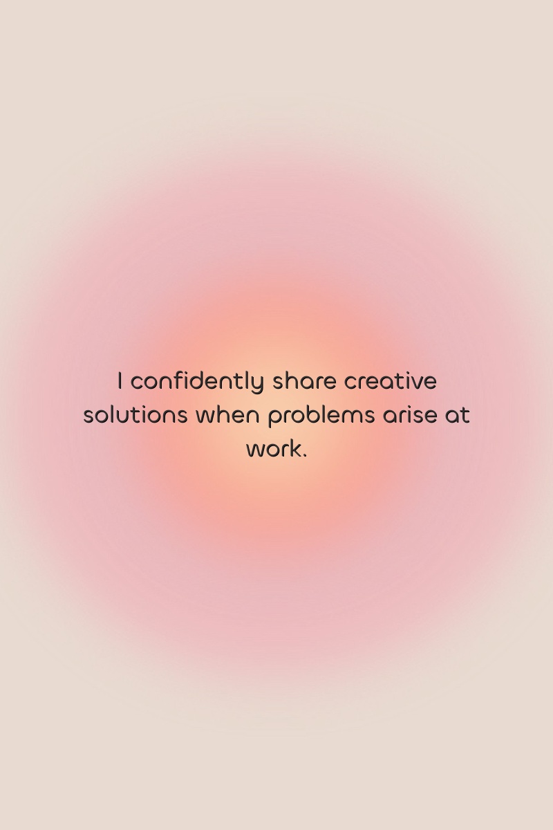 I confidently share creative solutions when problems arise at work.