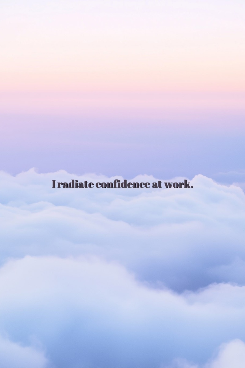 I radiate confidence at work.