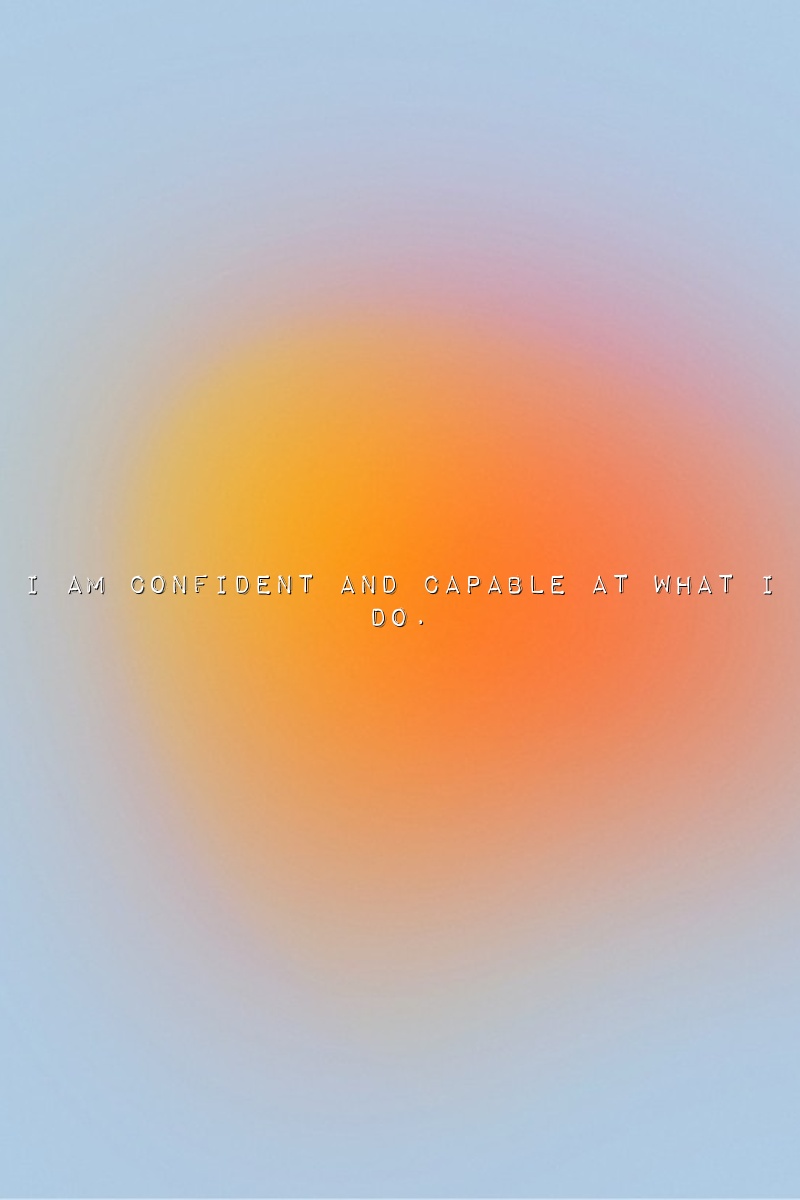 I am confident and capable at what I do.