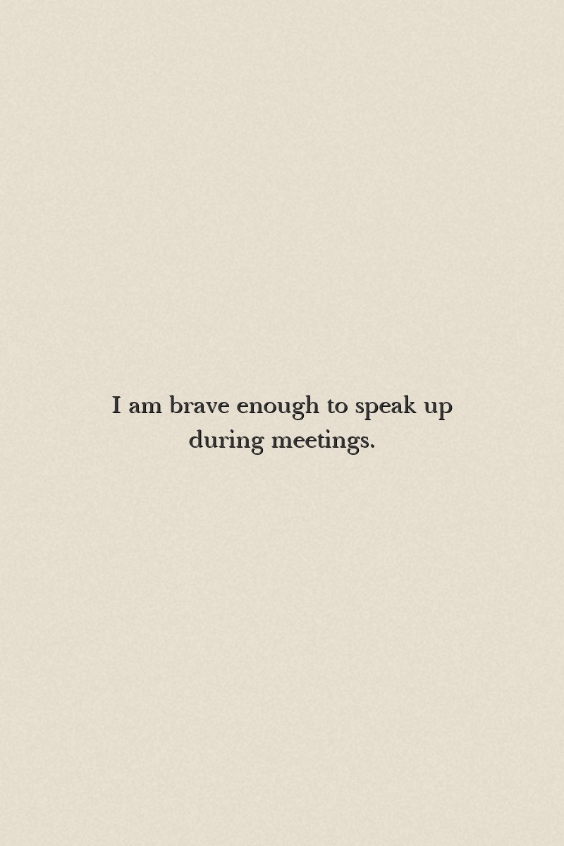 I am brave enough to speak up during meetings.