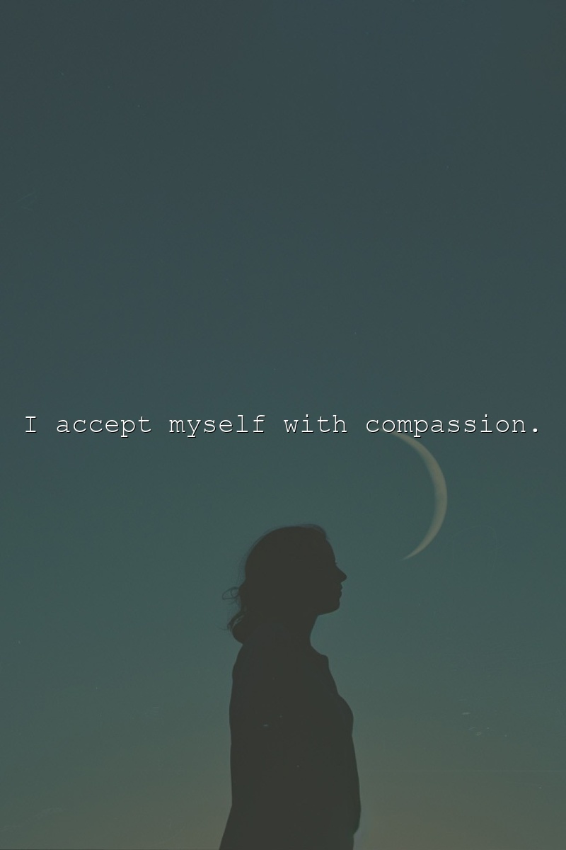 I accept myself with compassion.