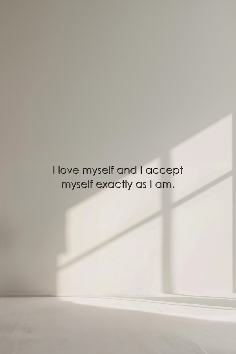 I love myself and I accept myself exactly as I am.