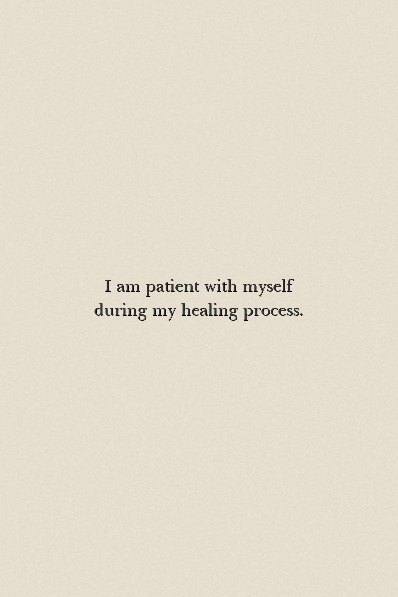 I am patient with myself during my healing process.