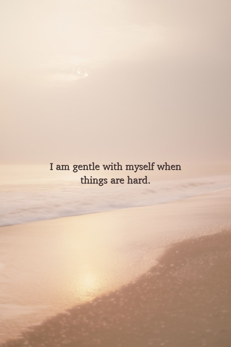 I am gentle with myself when things are hard.