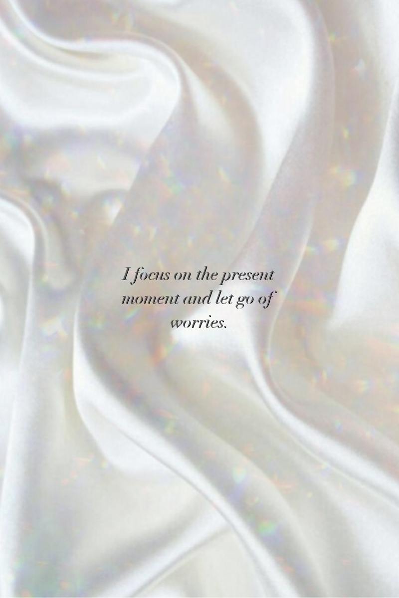I focus on the present moment and let go of worries.