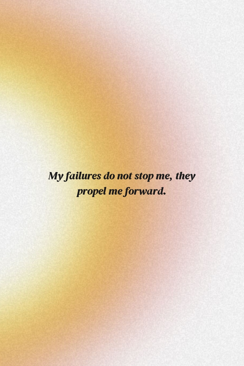 My failures do not stop me; they propel me forward.