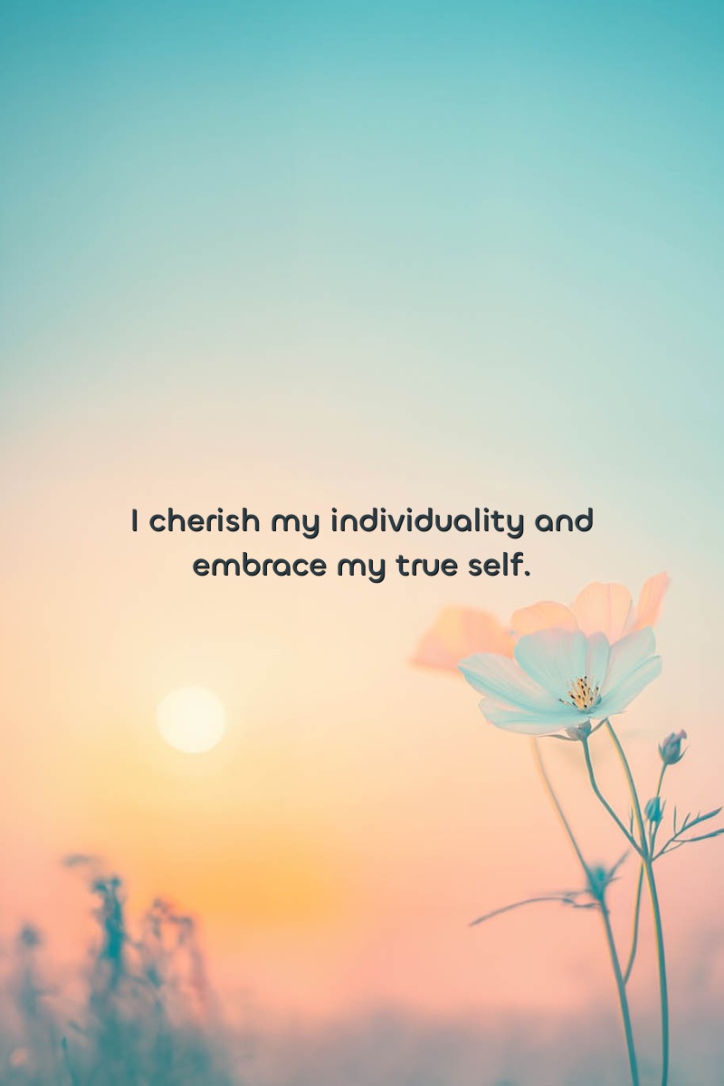 I cherish my individuality and embrace my true self.