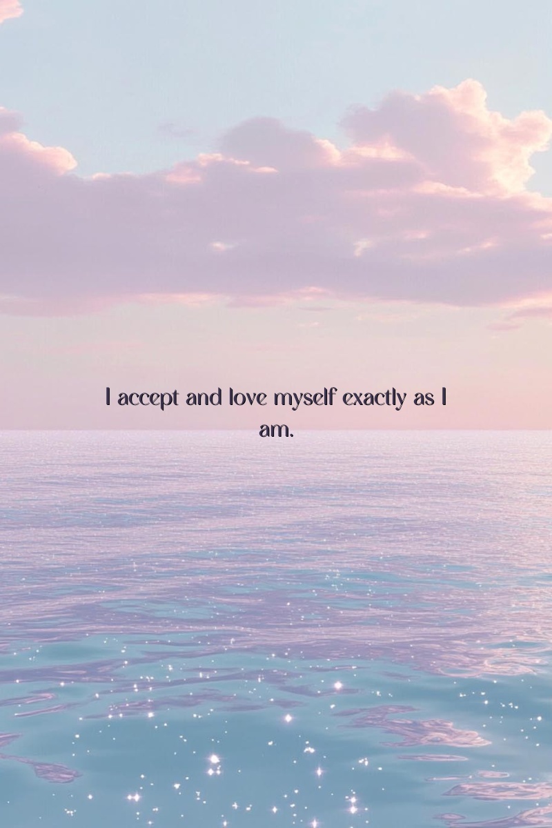 I accept and love myself exactly as I am.