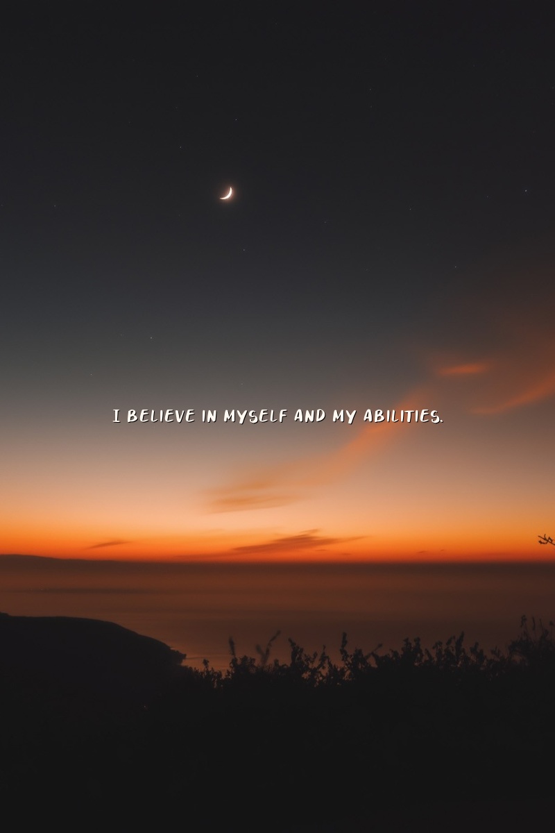 I believe in myself and my abilities.