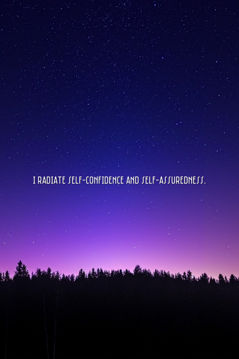 I radiate self-confidence and self-assuredness.