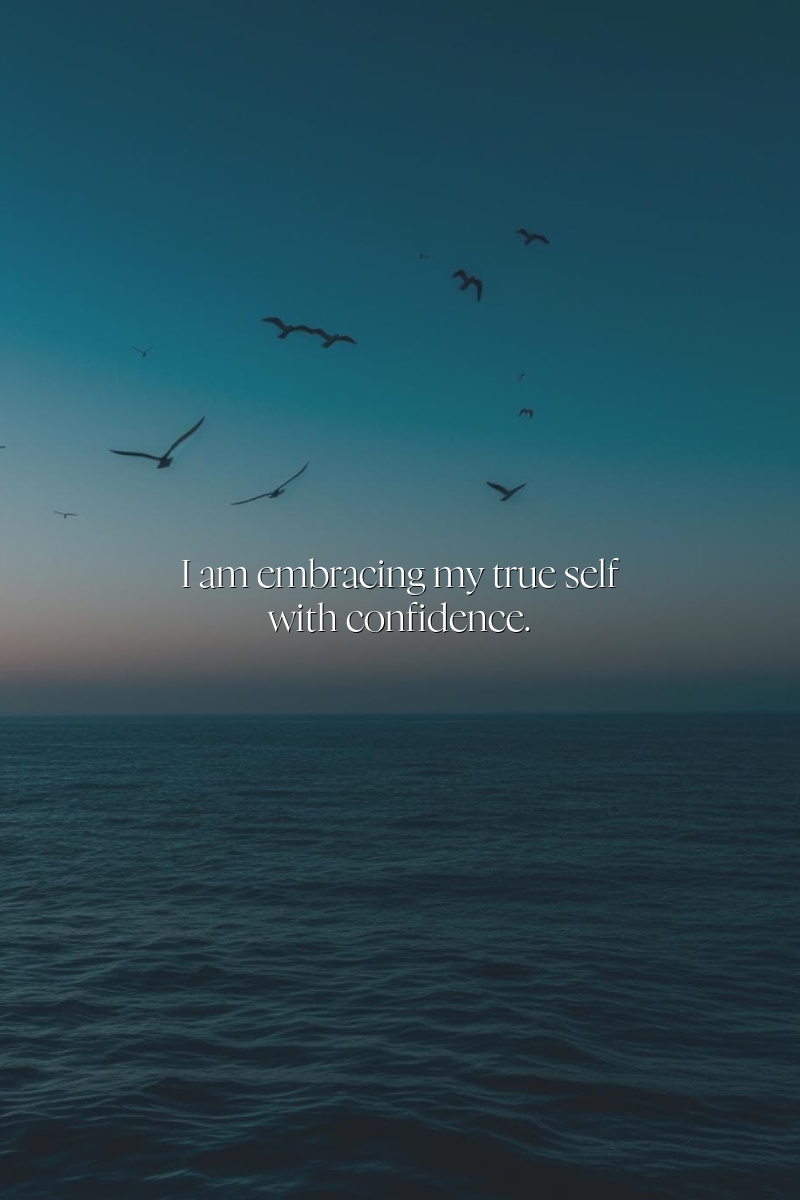 I am embracing my true self with confidence.