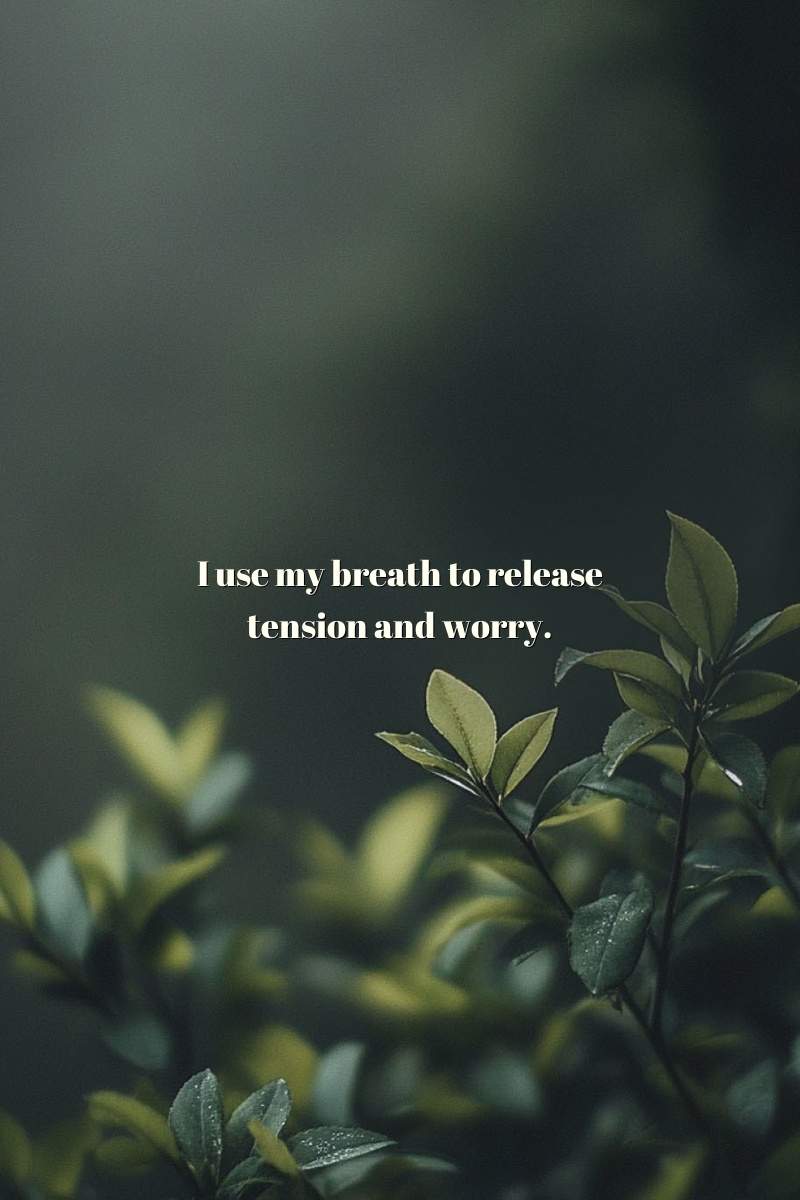 I use my breath to release tension and worry.