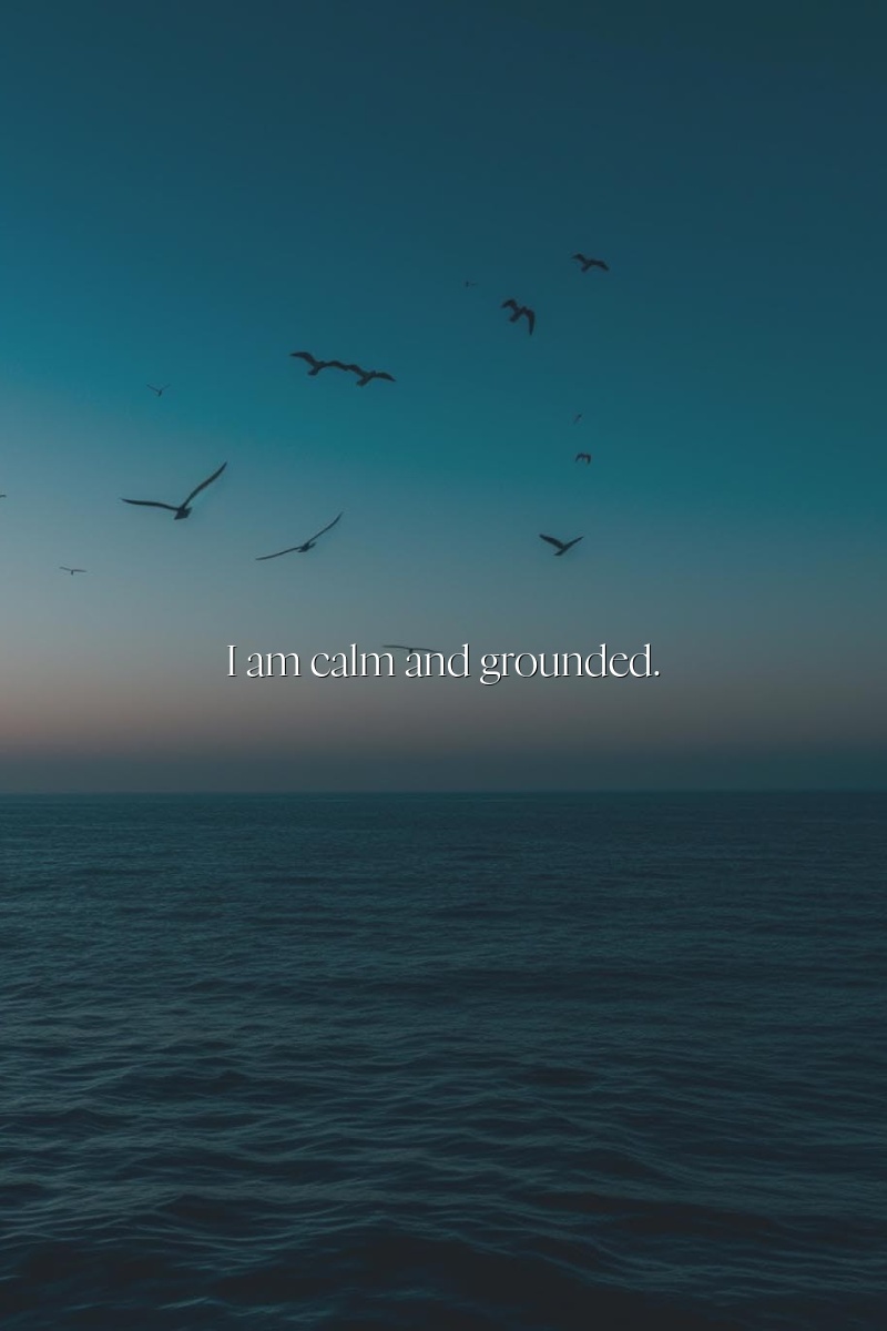 I am calm and grounded.
