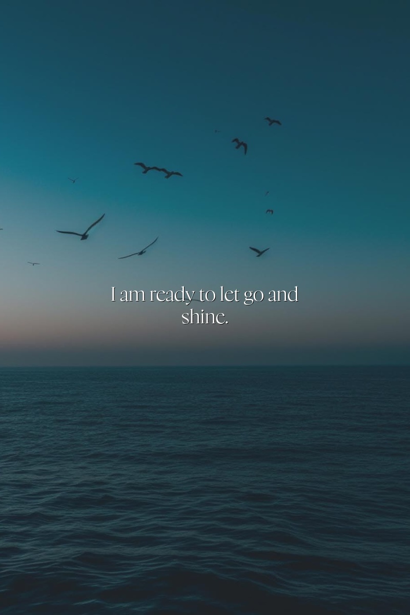 I am ready to let go and shine.