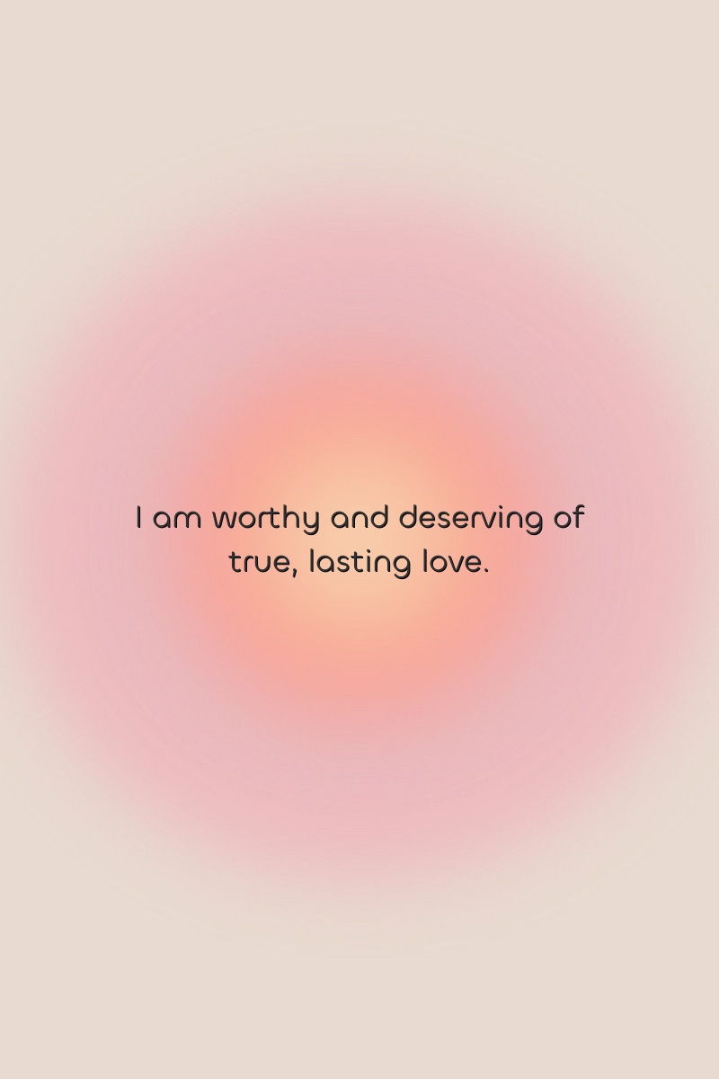 I am worthy and deserving of true, lasting love.