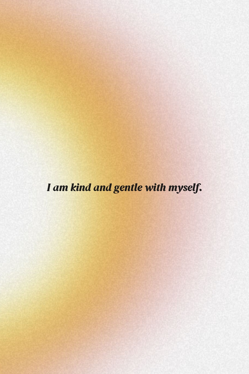 I am kind and gentle with myself.
