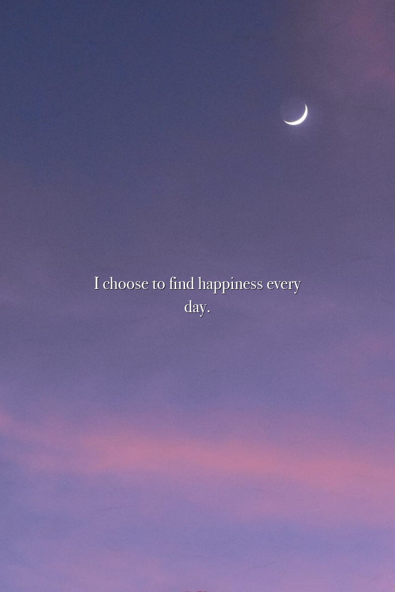 I choose to find happiness every day.