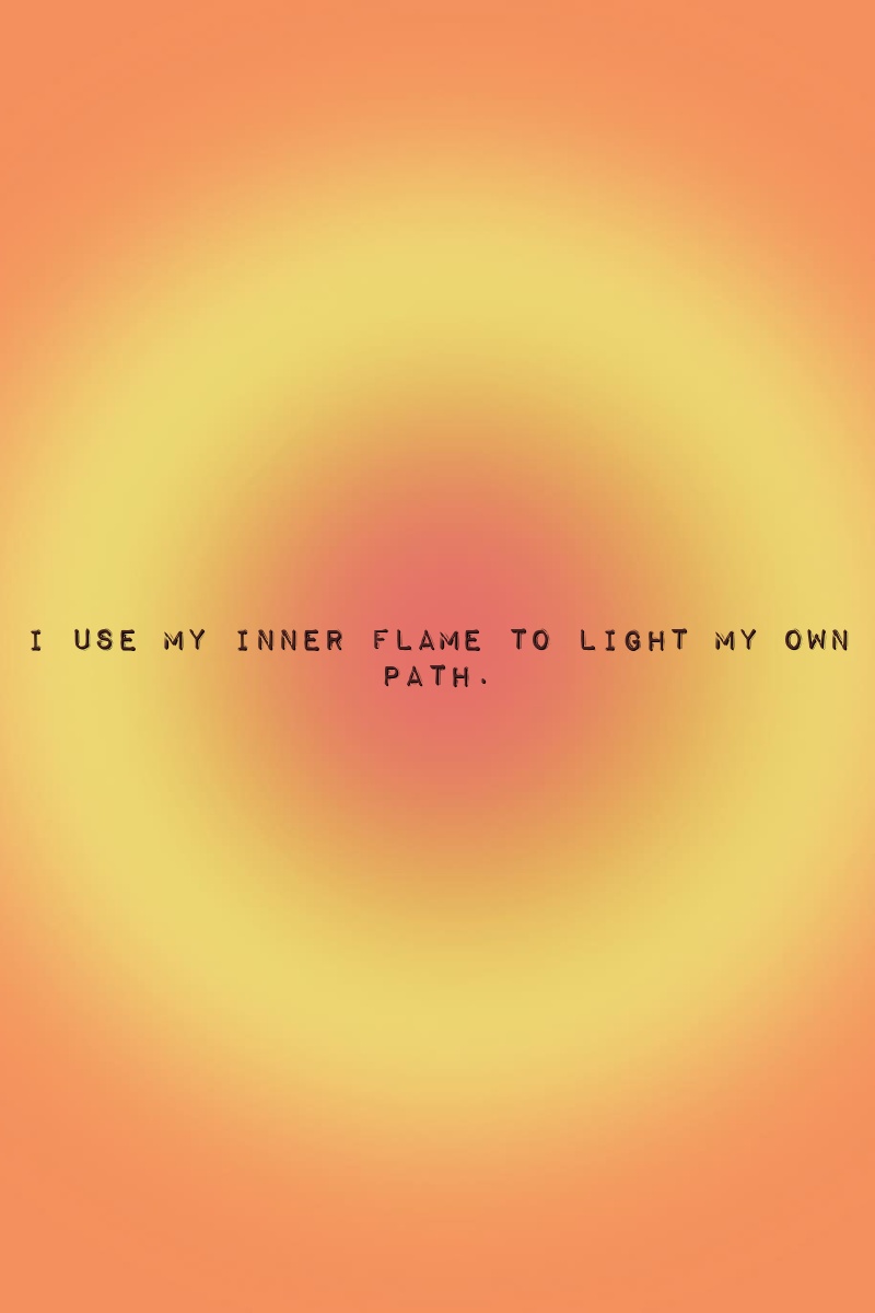 I use my inner flame to light my own path.