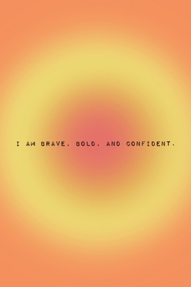 I am brave, bold, and confident.