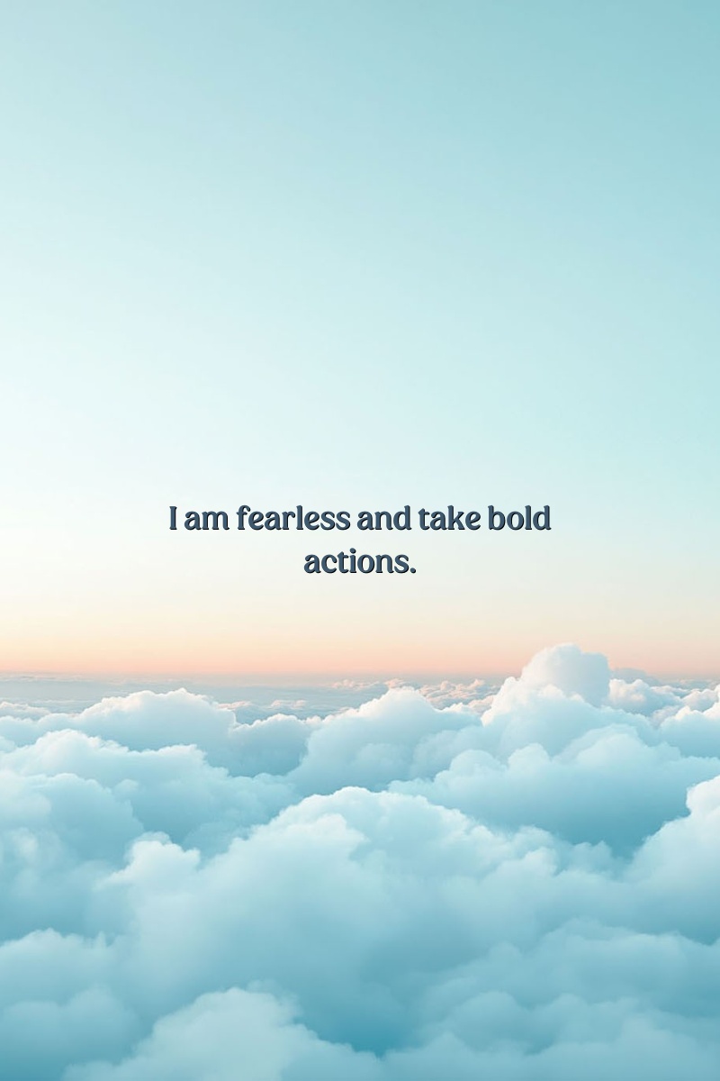 I am fearless and take bold actions.