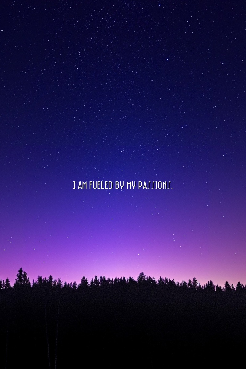 I am fueled by my passions.