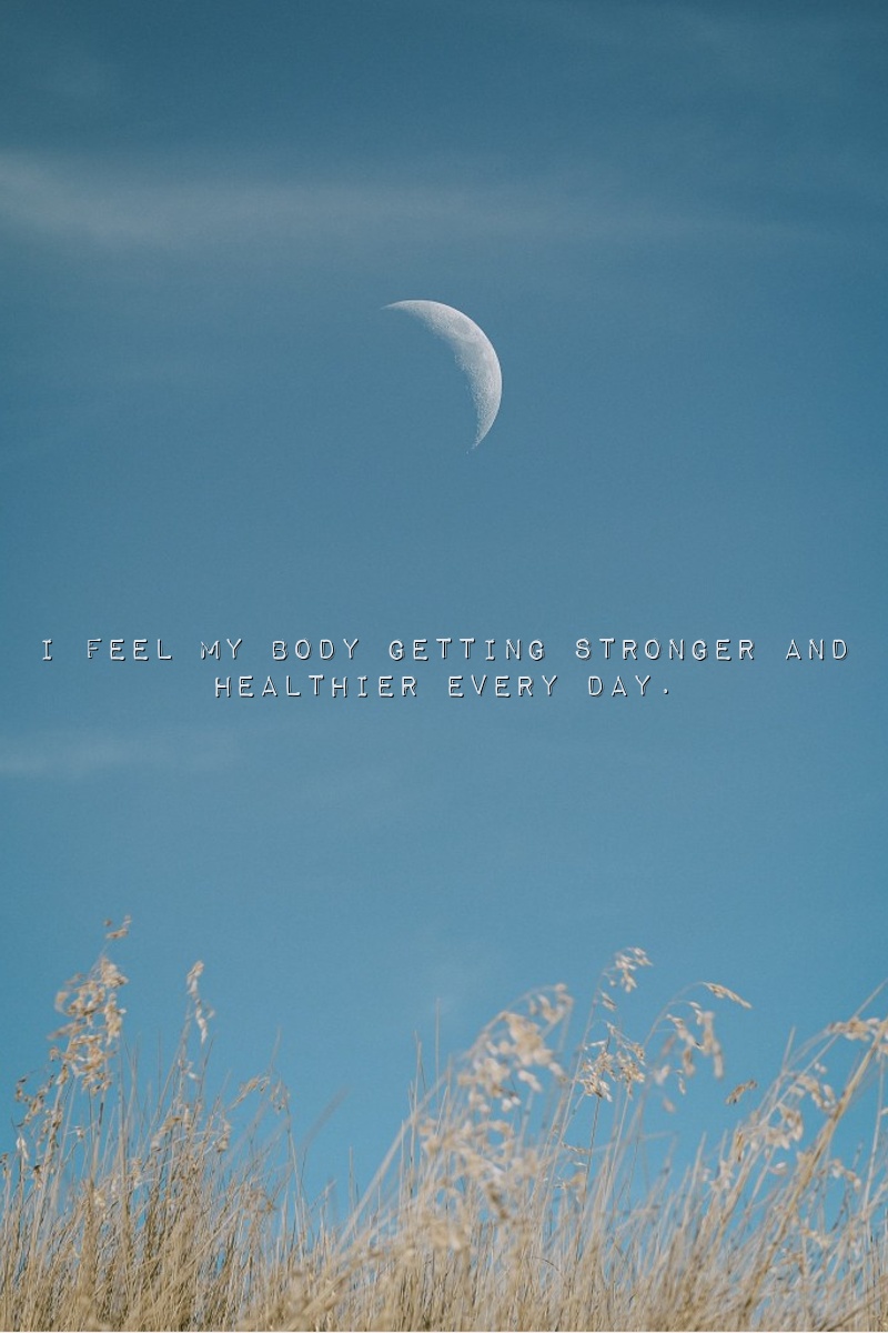 I feel my body getting stronger and healthier every day.