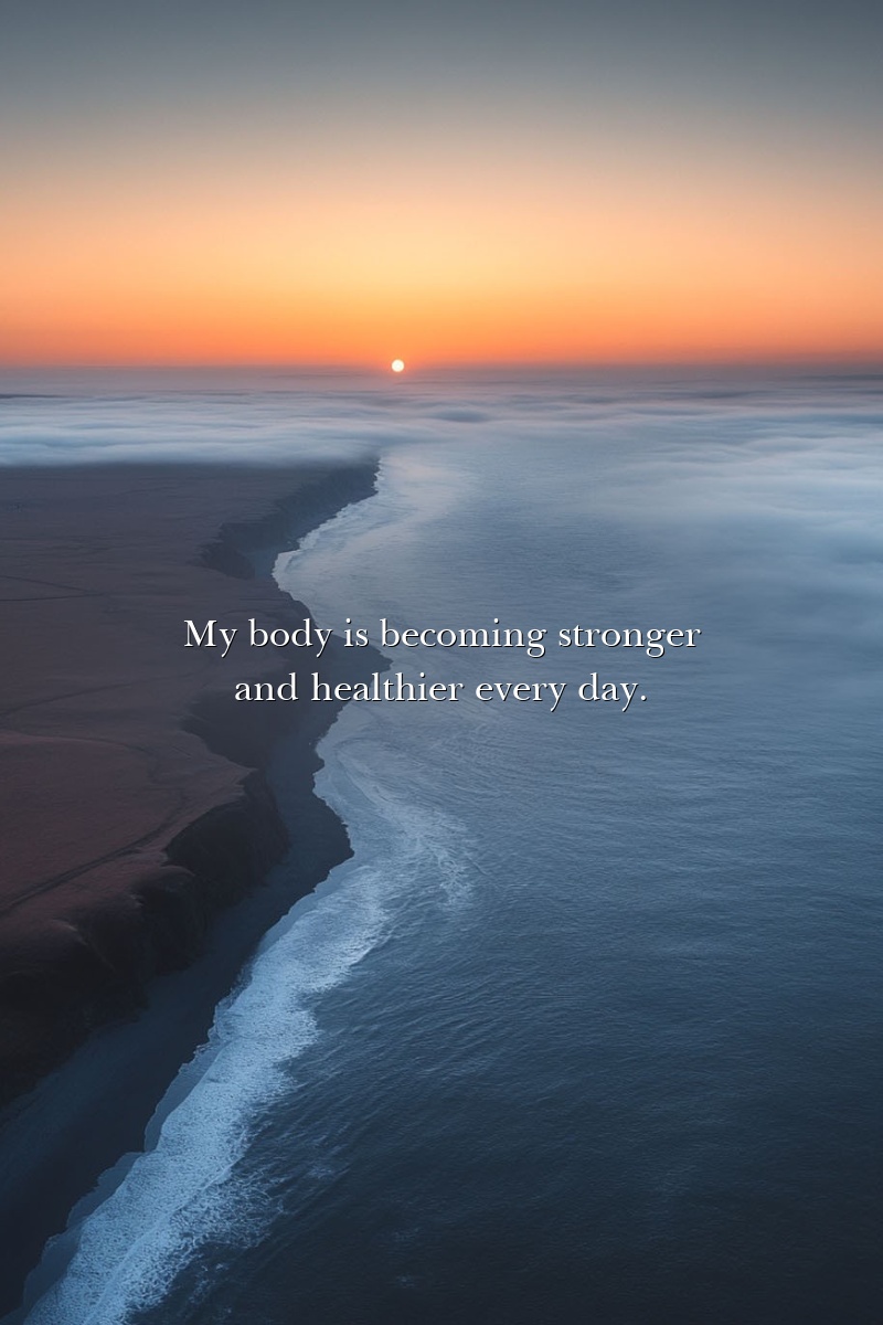 My body is becoming stronger and healthier every day.