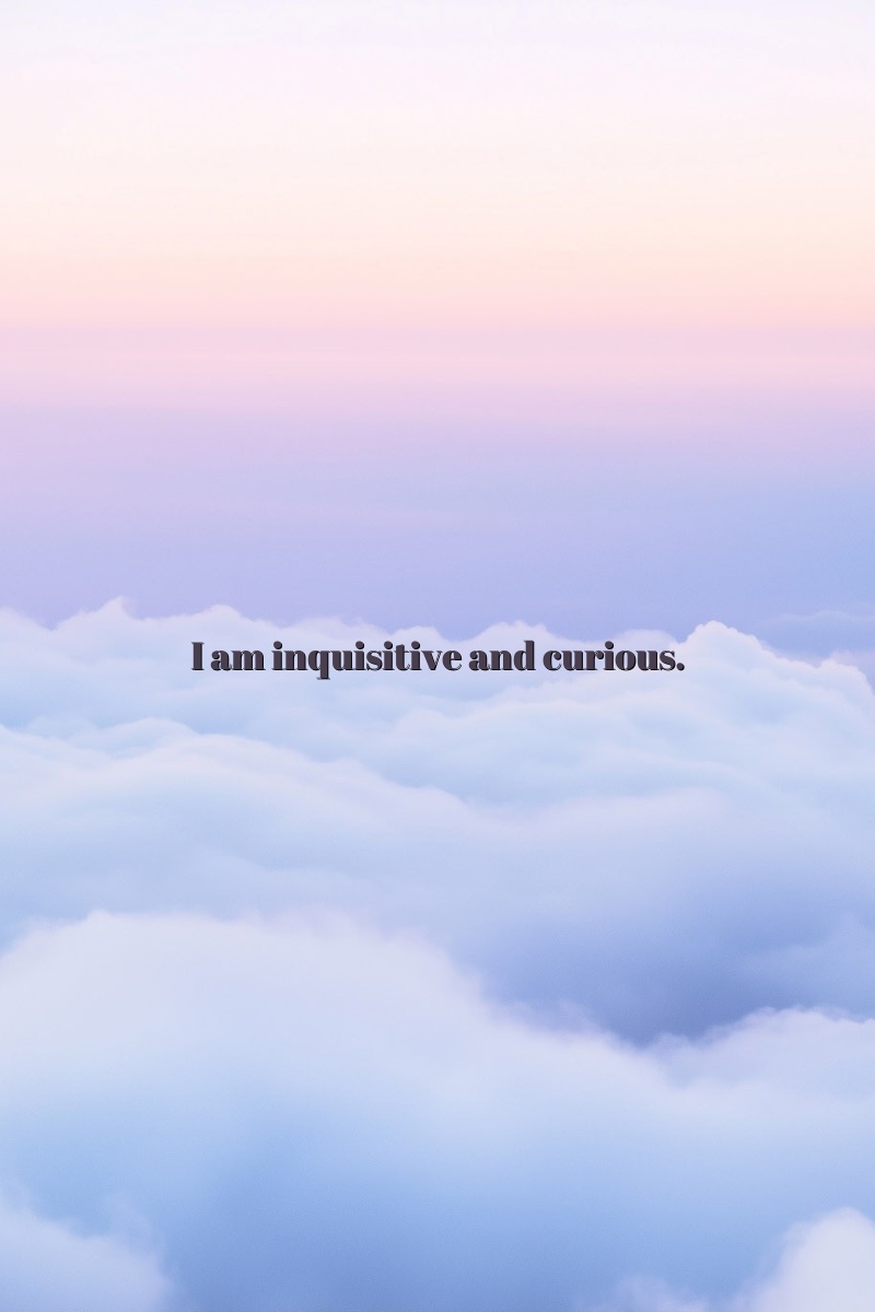 I am inquisitive and curious.