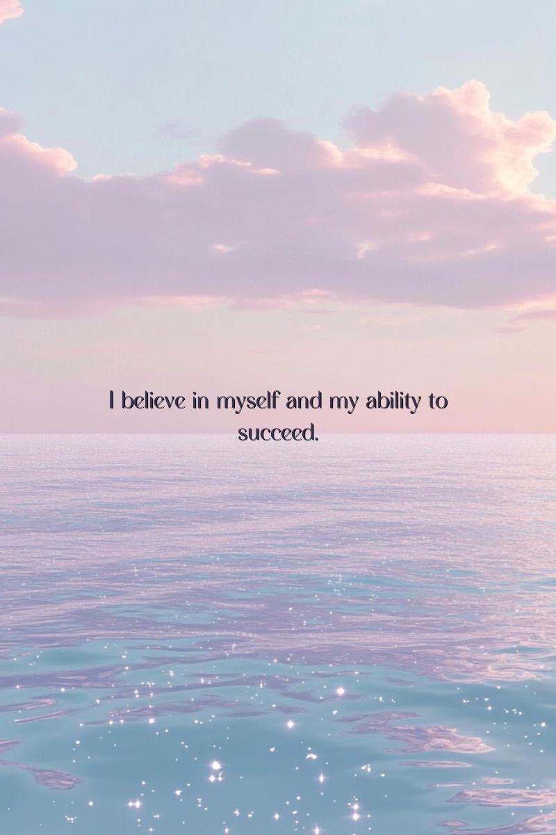 I believe in myself and my ability to succeed.