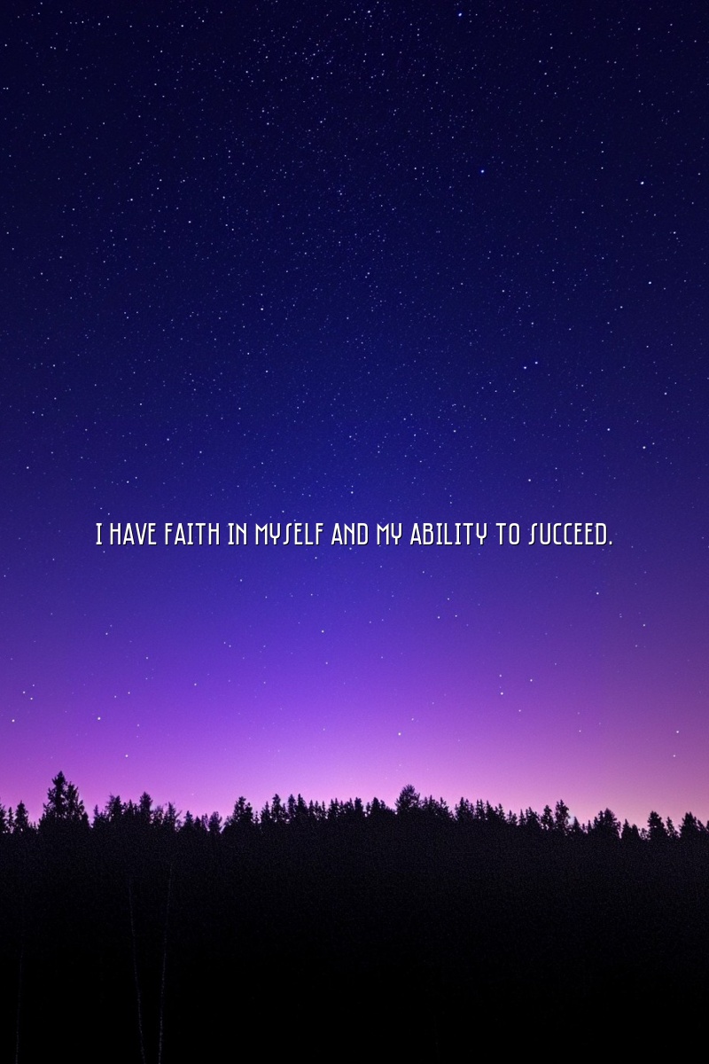 I have faith in myself and my ability to succeed.