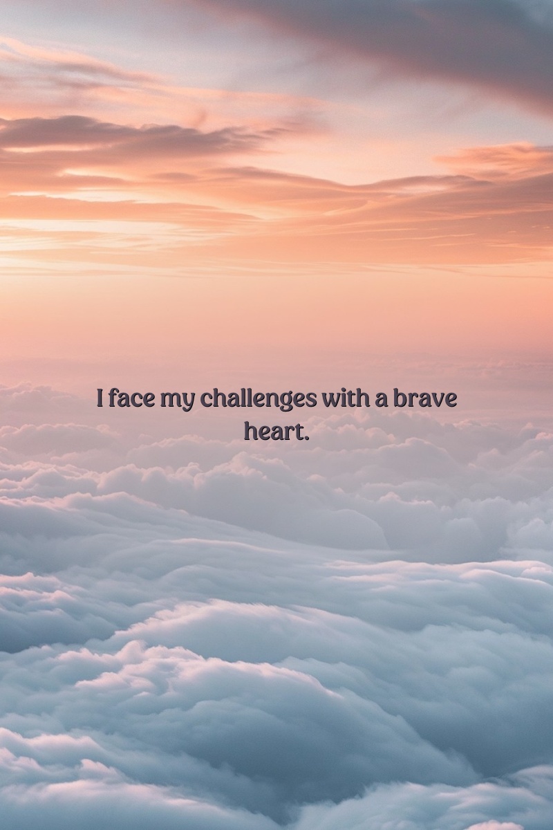 I face my challenges with a brave heart.
