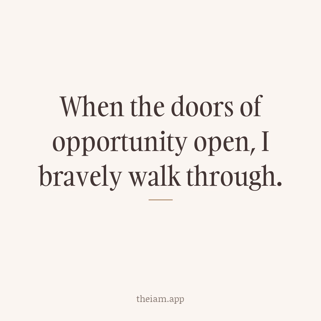 When the doors of opportunity open, I bravely walk through.