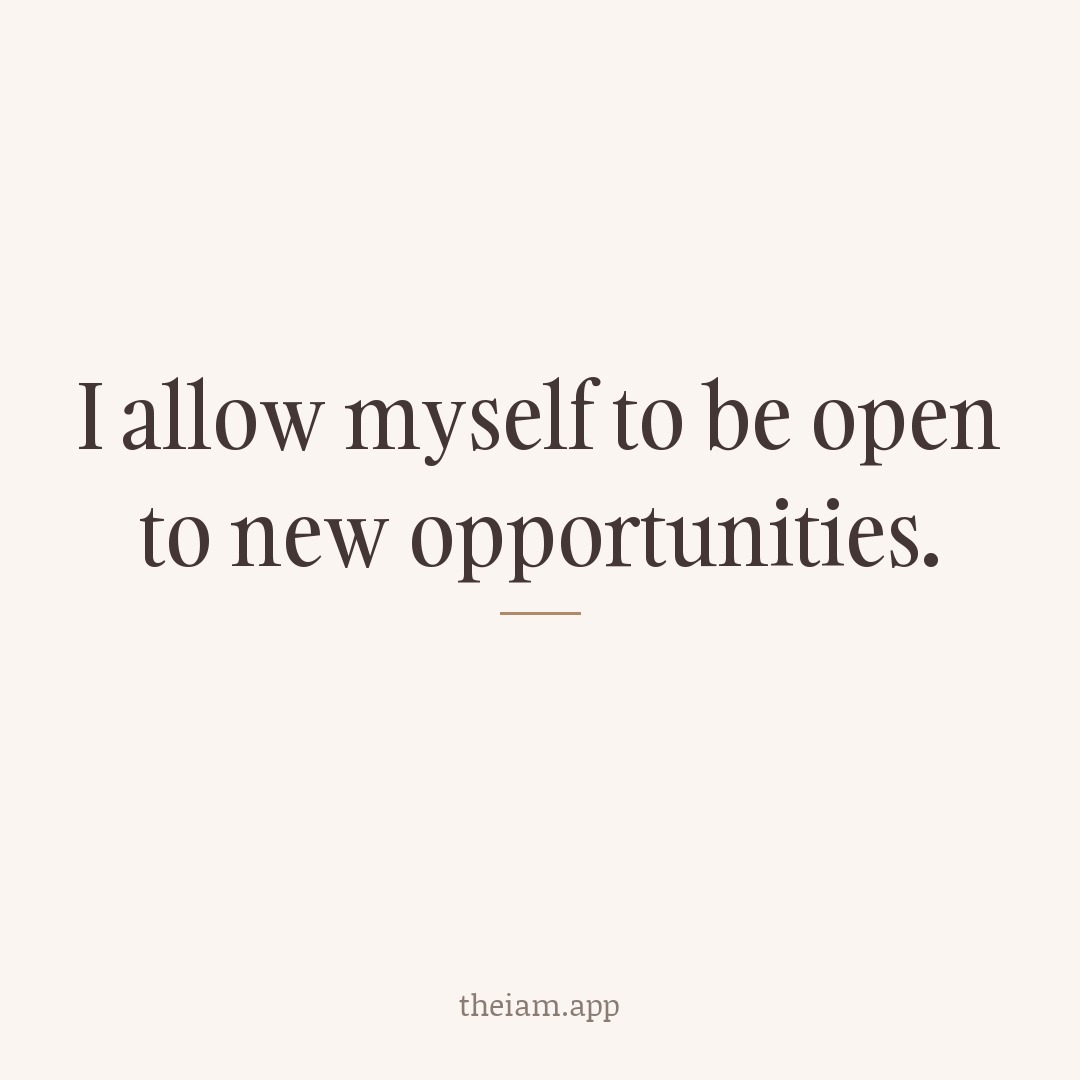 I allow myself to be open to new opportunities.