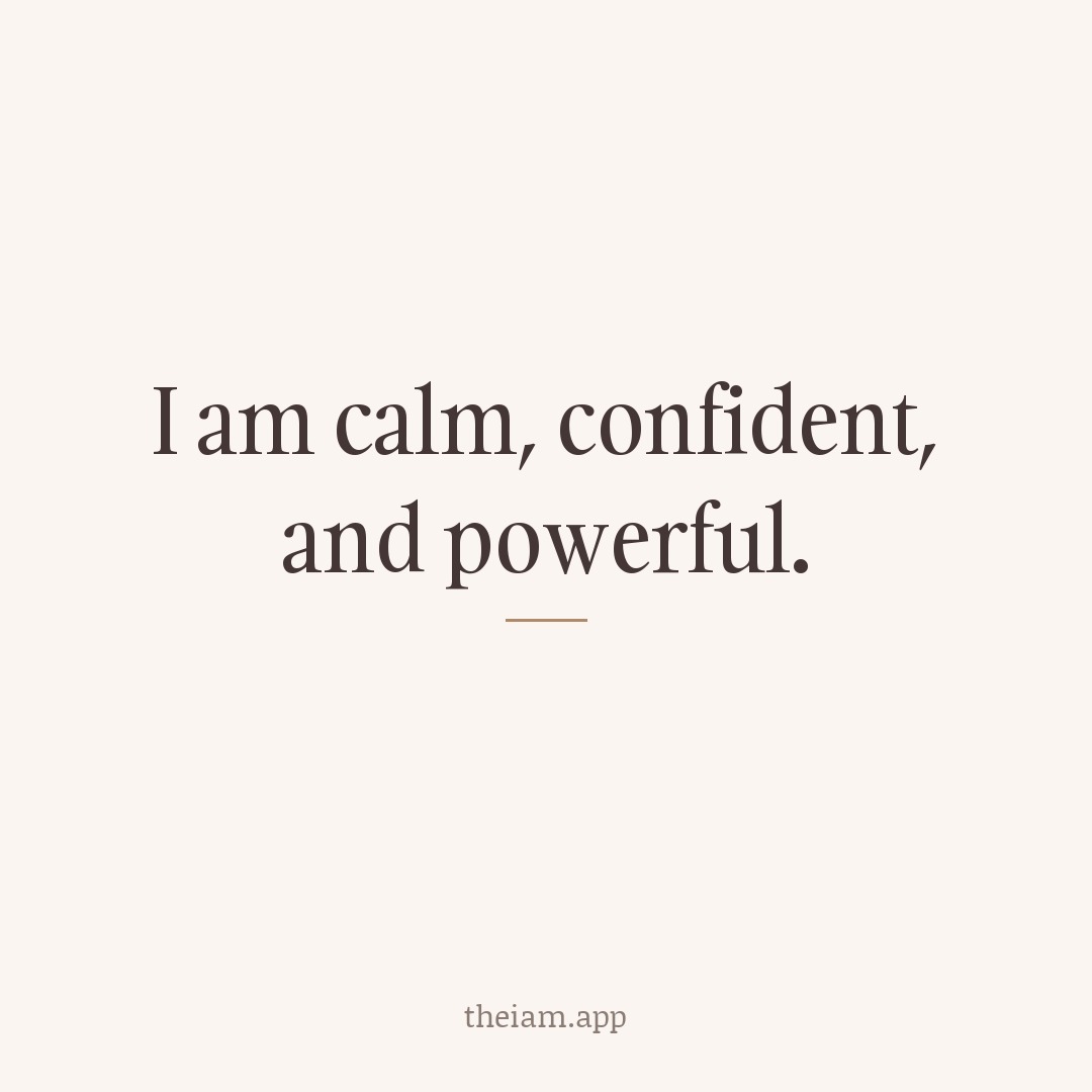 I am calm, confident, and powerful.