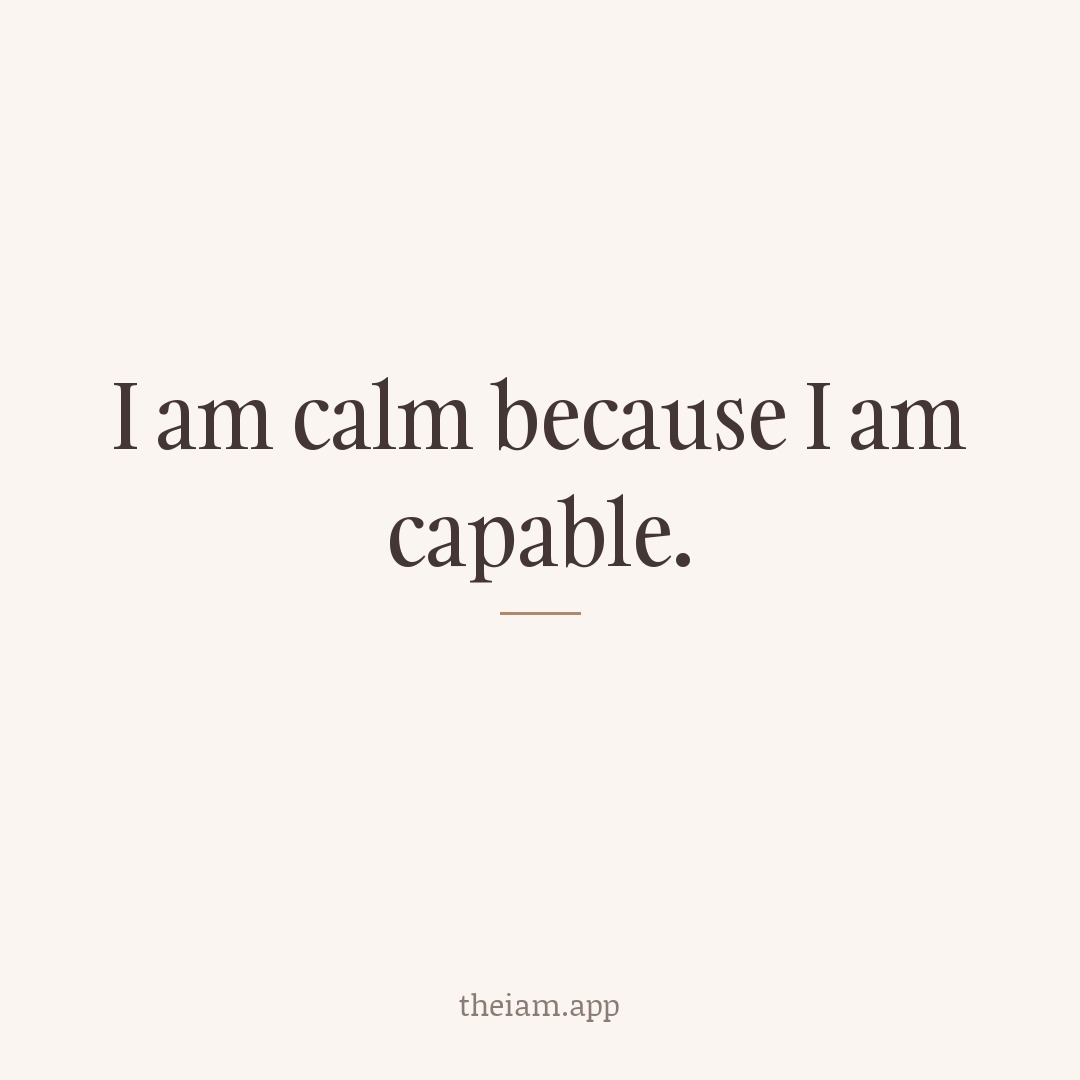 I am calm because I am capable.