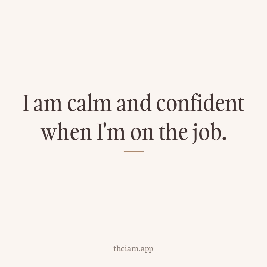 I am calm and confident when I'm on the job.