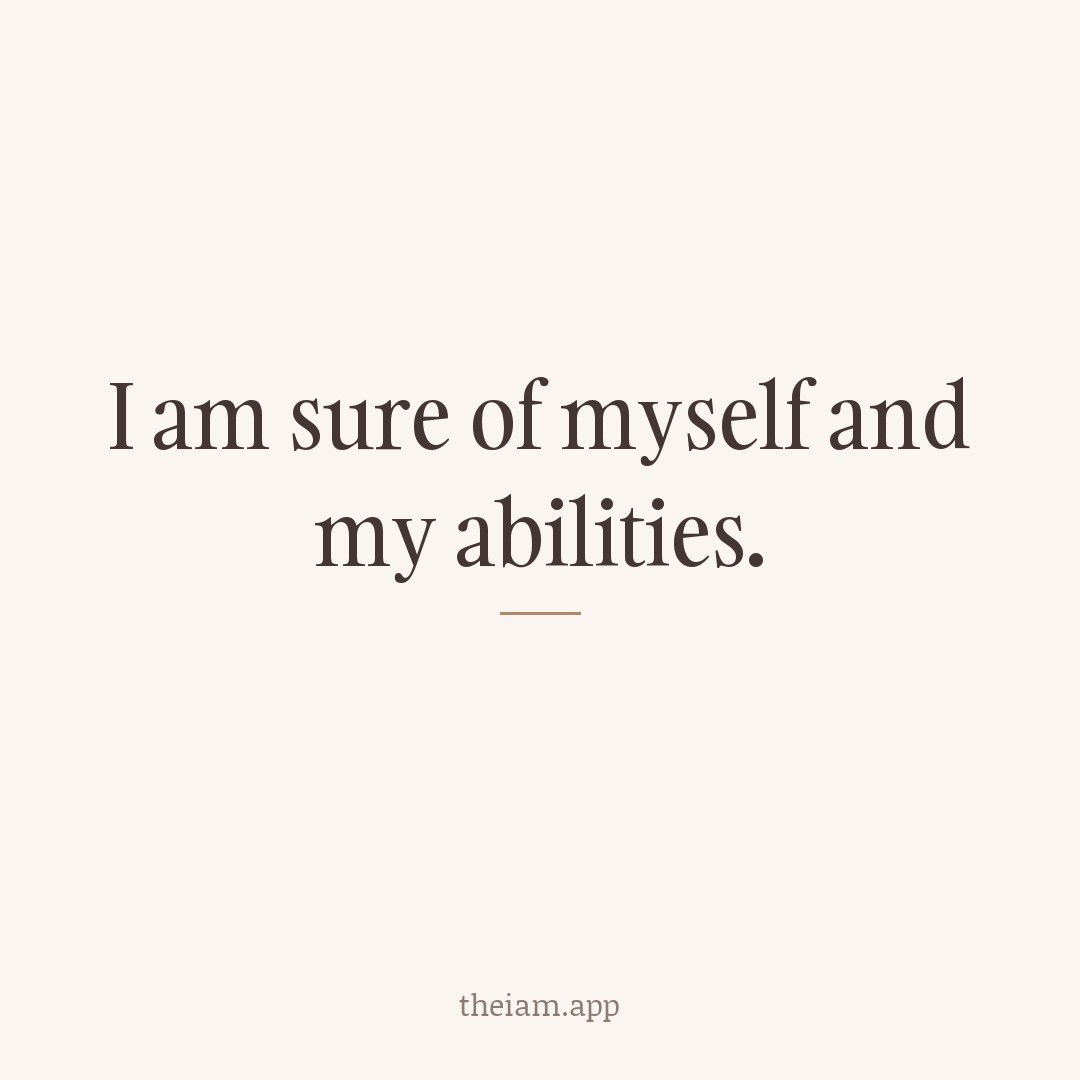 I am sure of myself and my abilities.