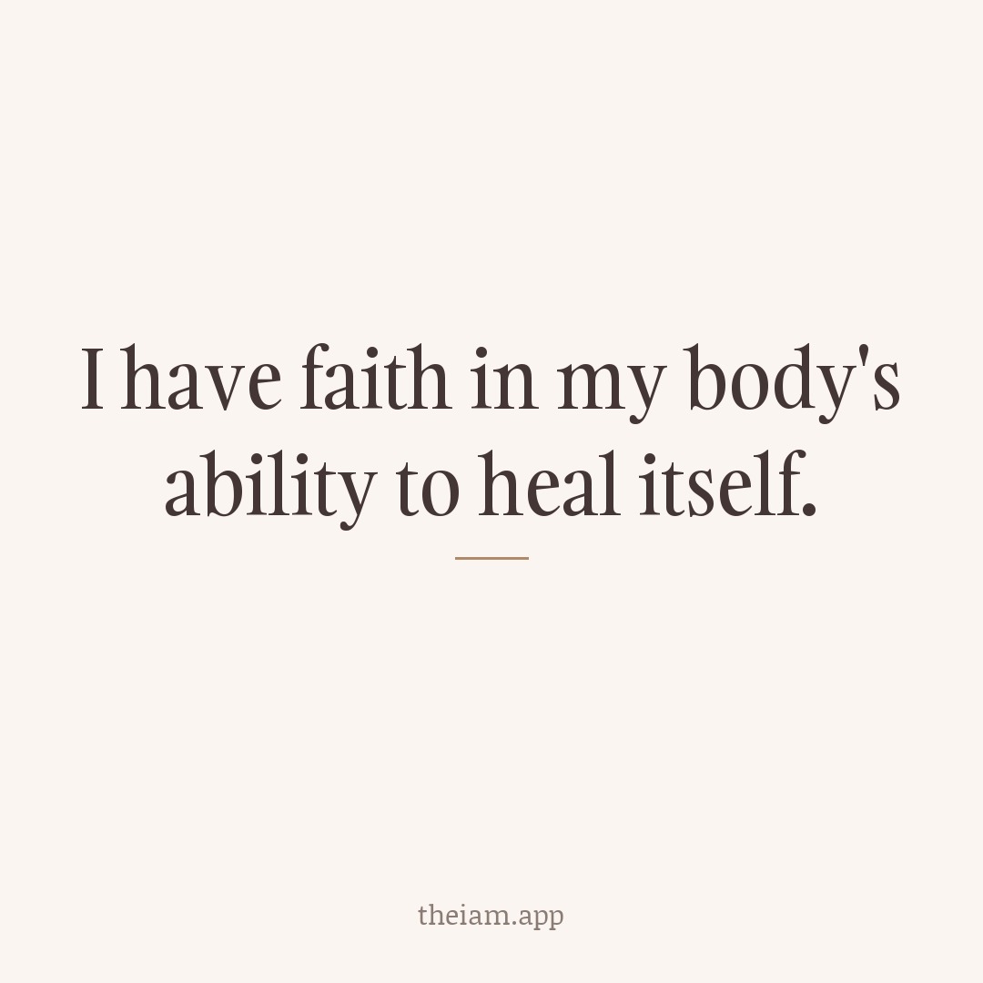 I have faith in my body's ability to heal itself.