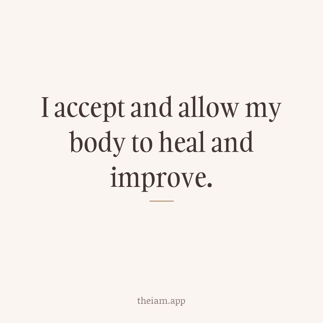 I accept and allow my body to heal and improve.