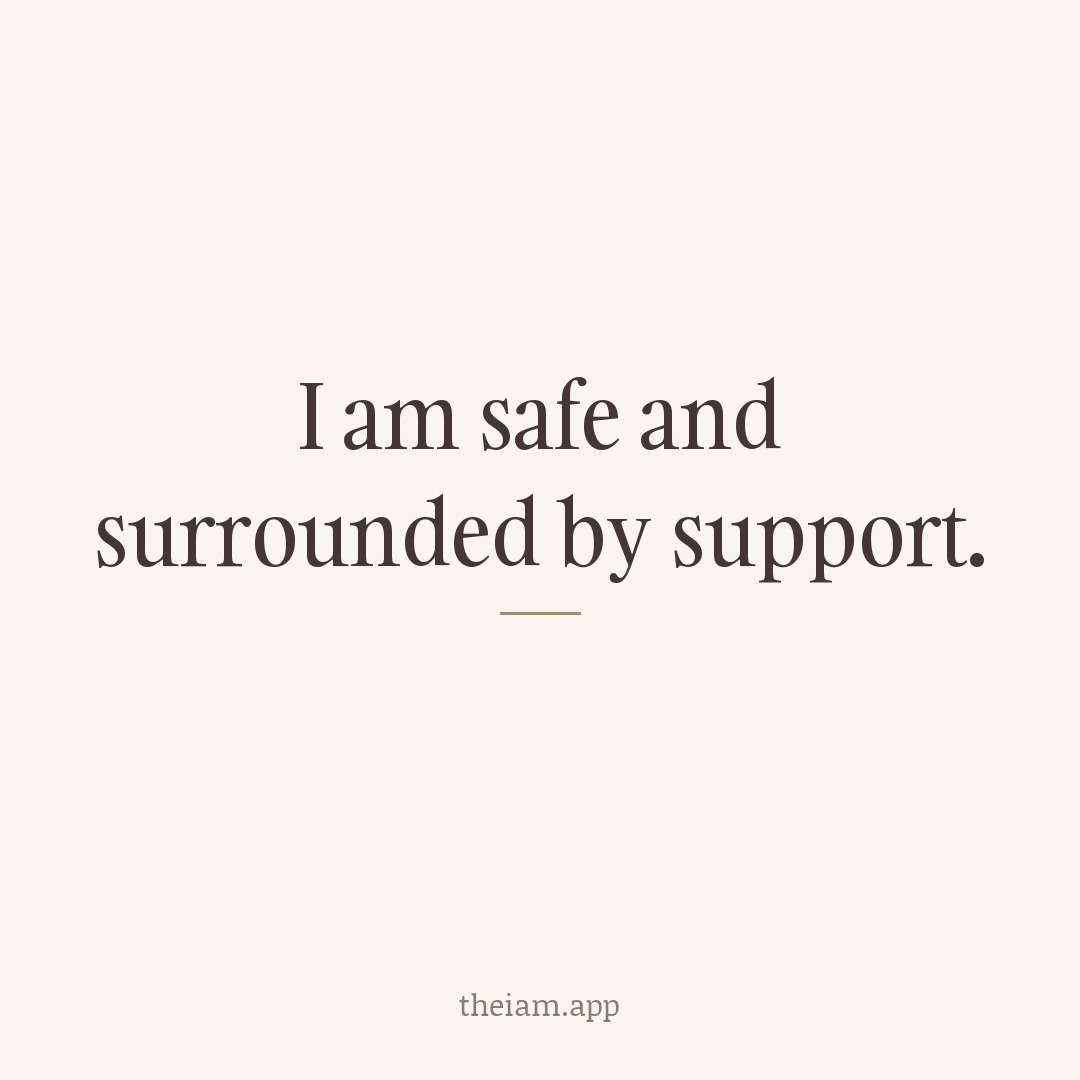 I am safe and surrounded by support.