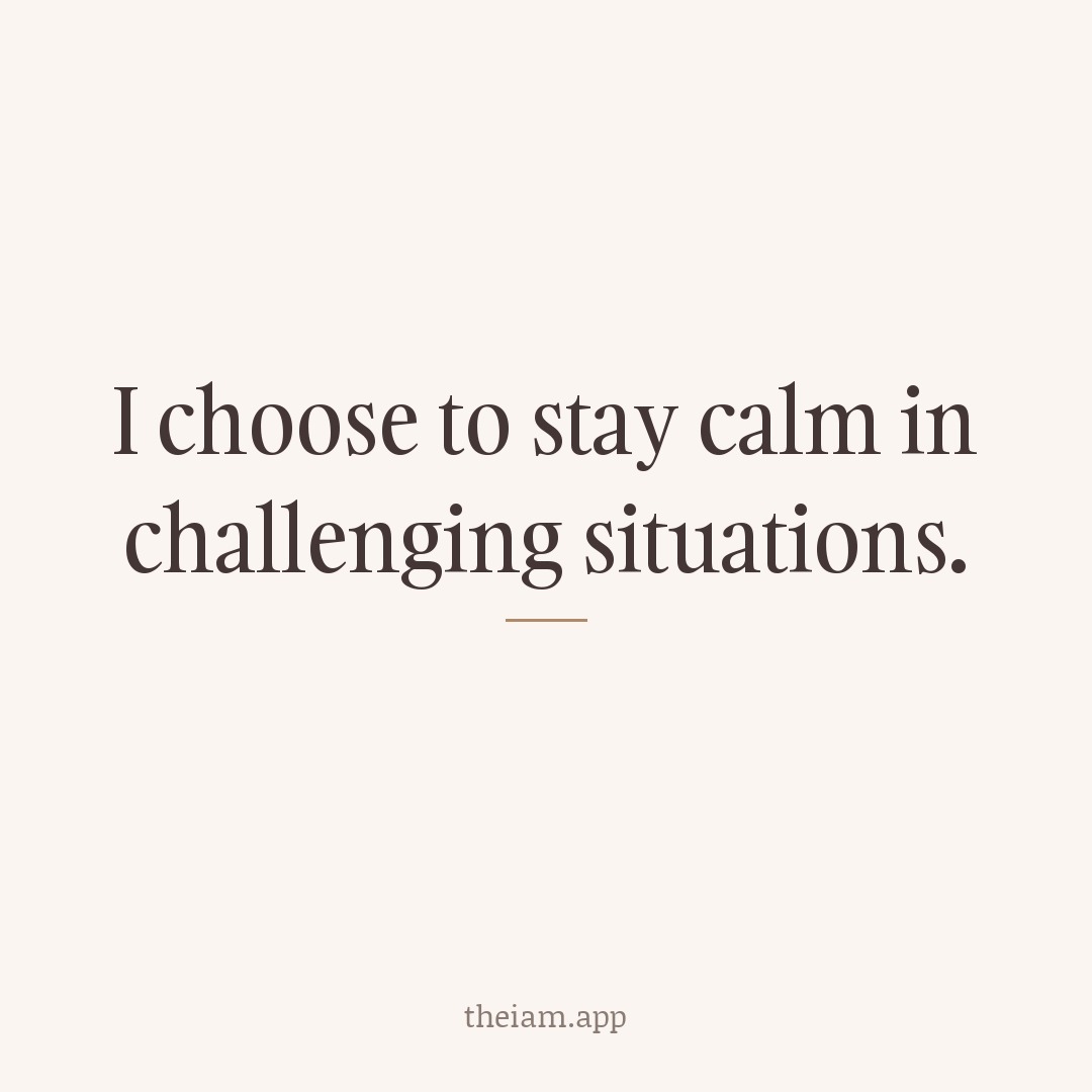 I choose to stay calm in challenging situations.
