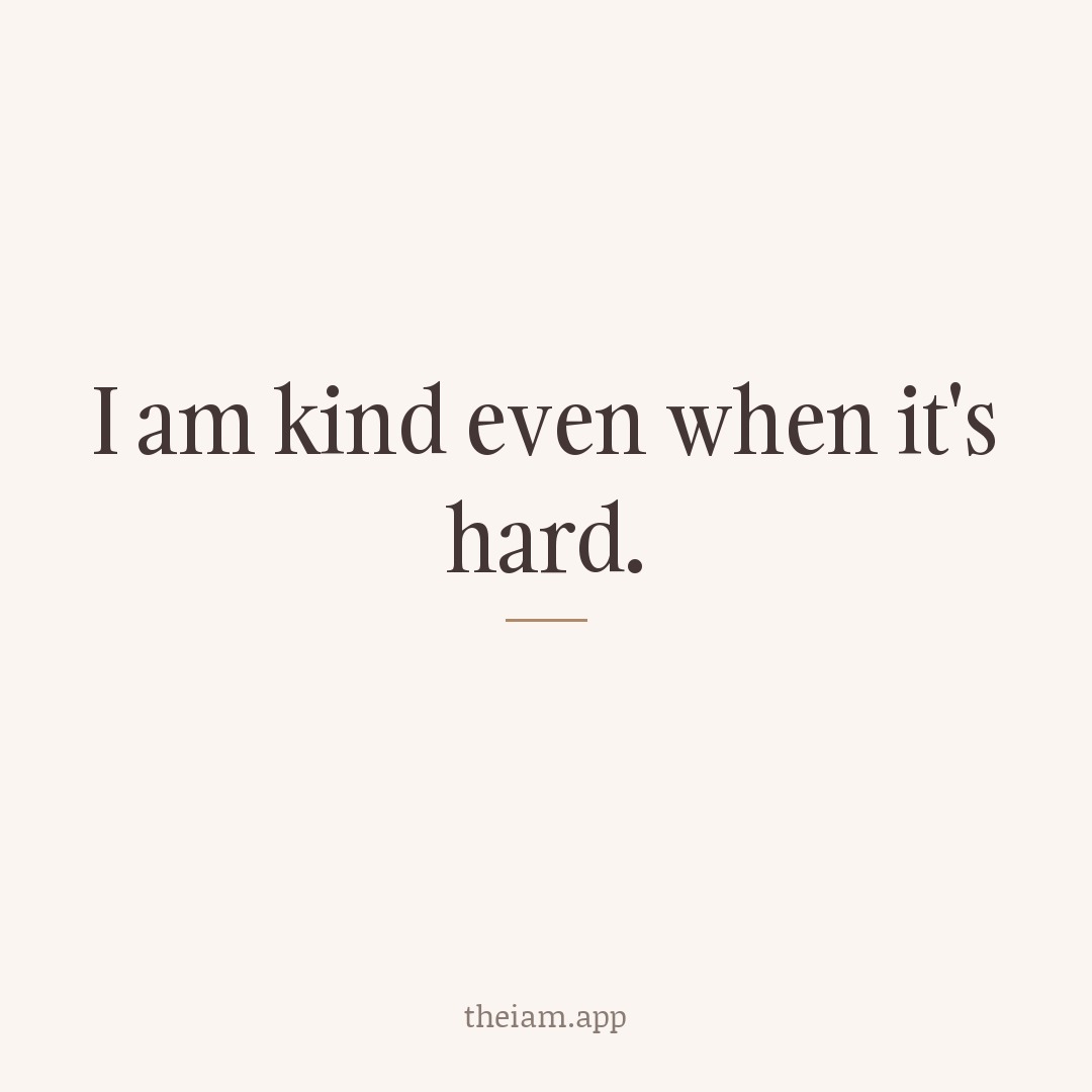 I am kind even when it's hard.